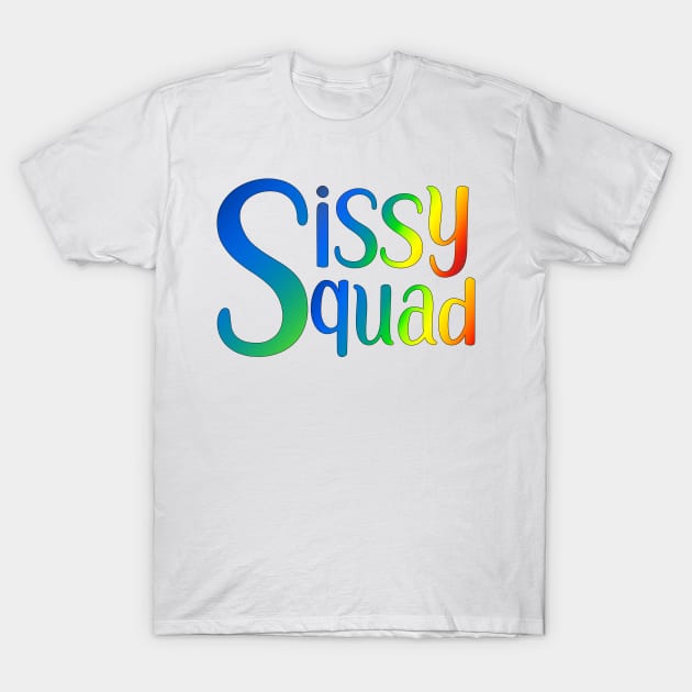 Sissy Squad (rainbow) T-Shirt by Sissy Store